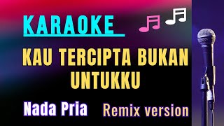 Download lagu KAU TERCIPTA BUKAN UNTUKKU || KARAOKE || REMIX || NADA PRIA [E = DO] mp3