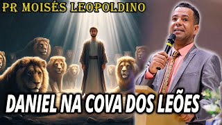 Daniel na Cova dos Leões - Pastor Moisés Leopoldino 2024 Pregação Evangélica 2024