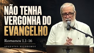 Não Tenha Vergonha do Evangelho | Romanos 1.1-16 | Augustus Nicodemus