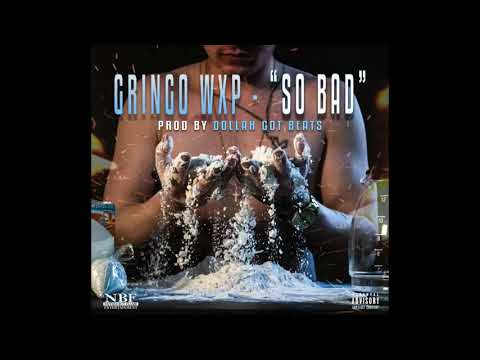 Gringo Wxp - So Bad (Prod By Dollah Got Beats)