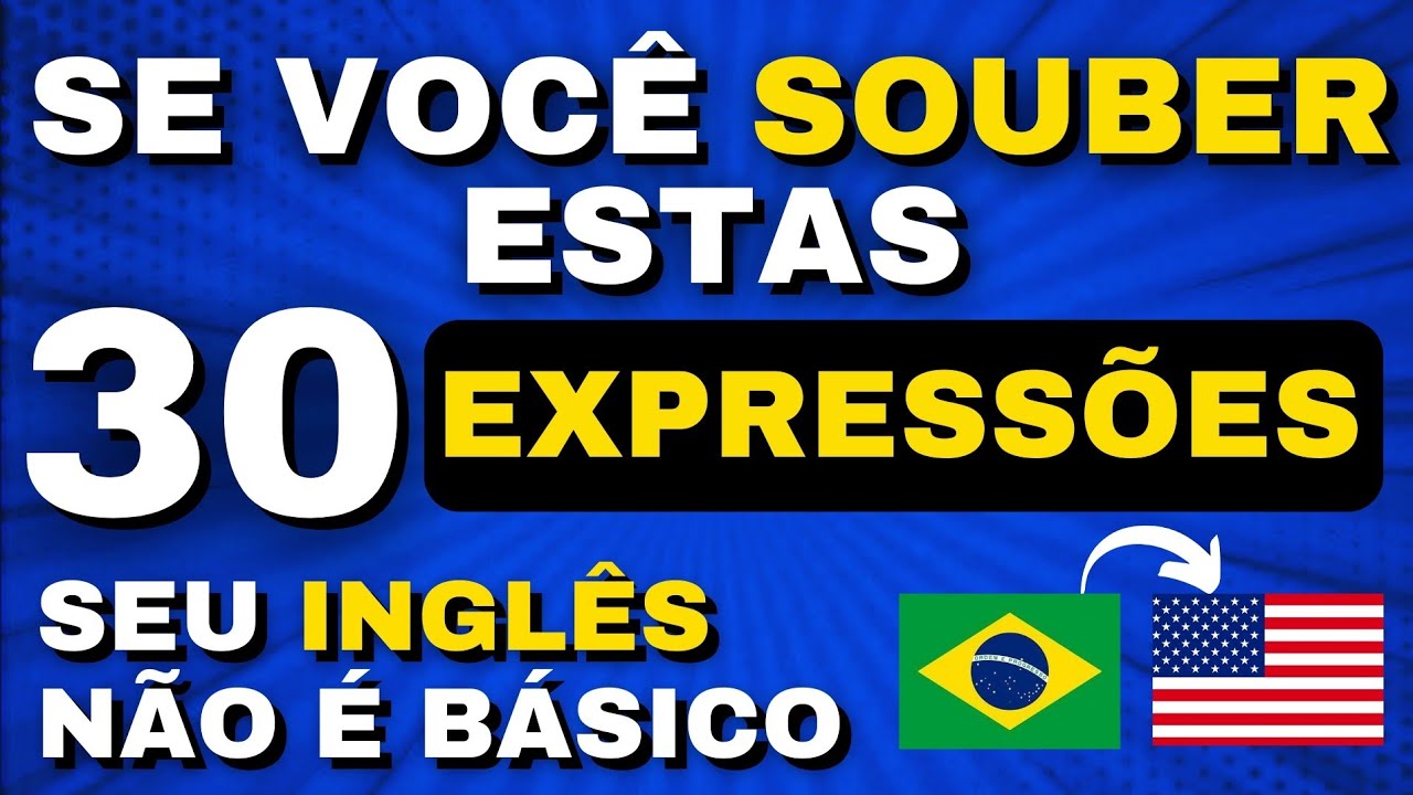 SE VOCÊ SOUBER ESTAS 30 EXPRESSÕES O SEU INGLÊS NÃO É MAIS BÁSICO
