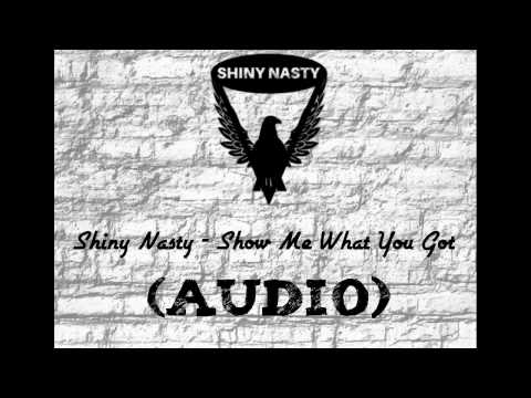 SHINY NASTY - Show Me What You Got (SMWYG)[AUDIO]