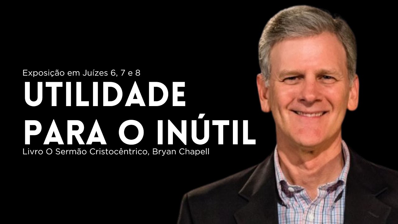 UTILIDADE PARA O INÚTIL | JUÍZES 6, 7 E 8 | BRYAN CHAPELL