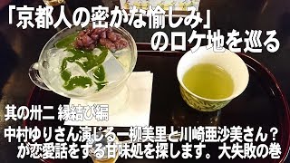 「京都人の密かな愉しみ」のロケ地を巡る中村ゆりさん演じる一柳美里と川崎亜沙美さん?が恋愛話をする甘味処を探します