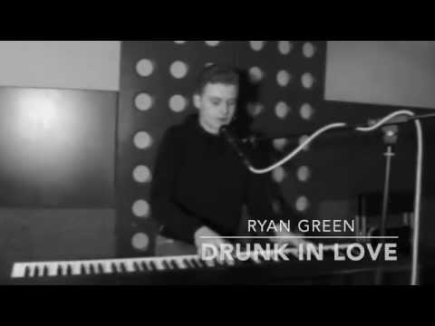 Ryan Green - Drunk In Love (Cover)
