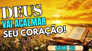 SALMO 143 PRA COMEÇAR O DIA! DEUS Vai Acalmar Seu Coração!