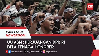 Parlemen Newsroom - UU ASN : Perjuangan DPR RI Bela Tenaga Honorer