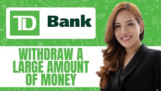 HOW TO WITHDRAW A LARGE AMOUNT OF MONEY FROM TD BANK NEW UPDATED 2025 GUIDE!
