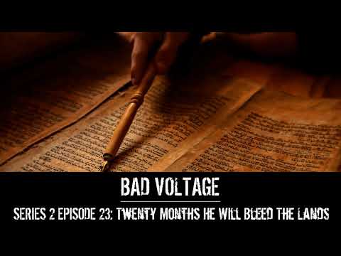 Bad Voltage 2x23: Twenty Months He Will Bleed The Lands
