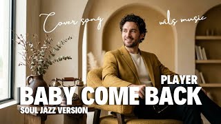 BABY COME BACK - PLAYER | SOUL JAZZ VERSION COVER BY WILS MUSIC