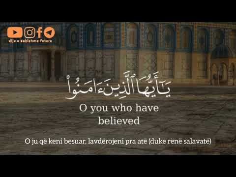 “O ju që keni besuar, lavdërojeni pra atë (duke rënë salavatë) dhe përshëndeteni me selam”.