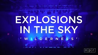 Explosions in the Sky: Wilderness | NPR Music Front Row