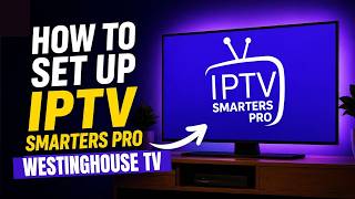 How To Set Up IPTV Smarters Pro App on Westinghouse TV