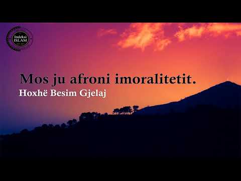 Mos ju afroni imoralitetit {Hytbe} - Hoxhë Besim Gjelaj