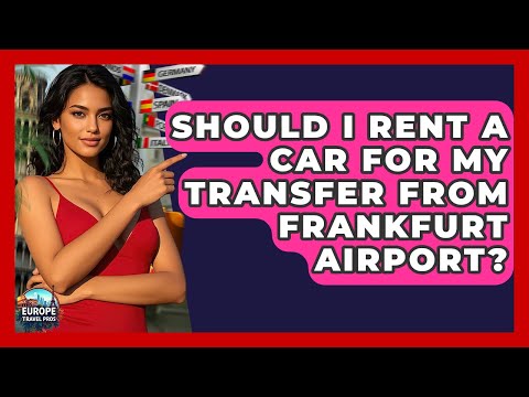 Should I Rent A Car For My Transfer From Frankfurt Airport? - Europe Travel Pros