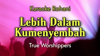 Lebih Dalam Kumenyembah True Worshippers Karaoke R...