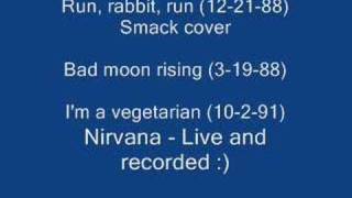 Nirvana - Run rabbit run. Bad moon rising, I'm a vegetarian