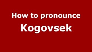 How to pronounce Kogovsek