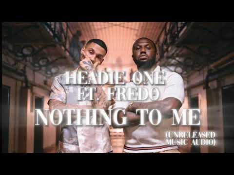 Headie One Ft. Fredo - Nothing To Me (UNRELEASED MUSIC AUDIO)