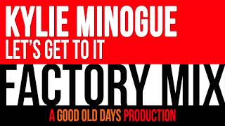 Kylie Minogue - Let&#39;s Get To It (Factory Mix)