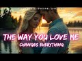 ️ The Way You Love Me Changes Everything Lyrics New Romantic Love Song English Music 2025 ️