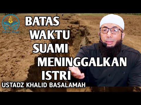 Batas Waktu Suami Boleh Meninggalkan Istri - Ustadz Khalid Basalamah