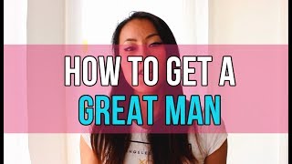 How to Get A Great Man &amp; Why You Should Raise Your Standards