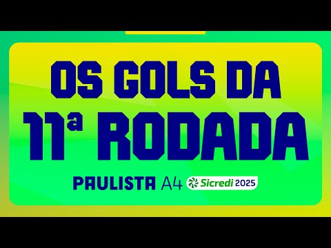 GOLS DA RODADA | 11ª RODADA | PAULISTA A4 SICREDI 2025