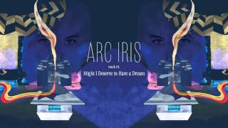 Arc Iris - "Might I Deserve to Have a Dream" (Full Album Stream)