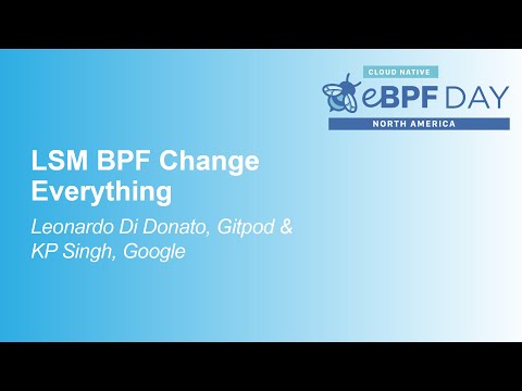 LSM BPF Change Everything - Leonardo Di Donato, Elastic & KP Singh, Google