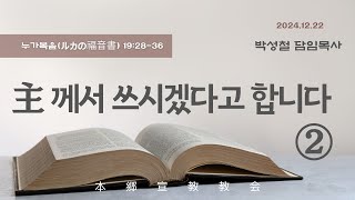 2024년12월22일,  누가복음 19:28-36【主께서 쓰시겠다고 합니다 (2)】