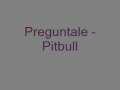 Pitbull - Preguntale