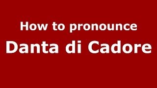 How to pronounce Danta Di Cadore