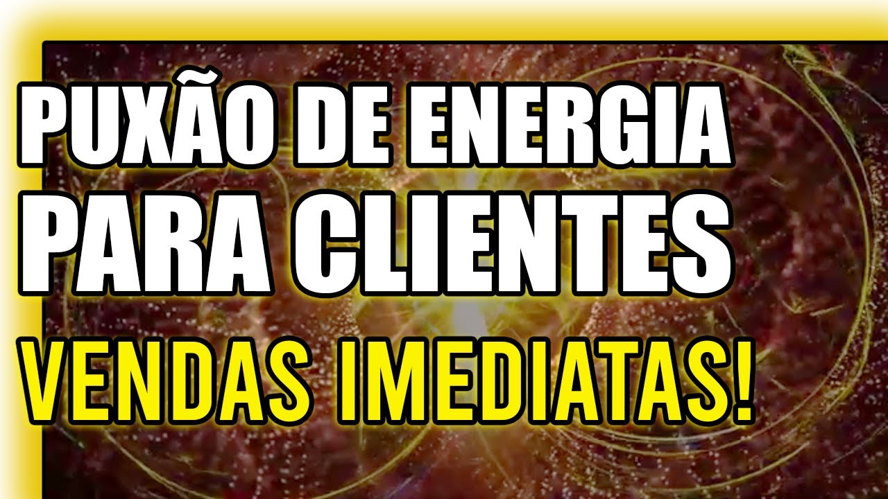 PUXÃO DE ENERGIA PARA ATRAIR CLIENTES ➤ VENDER MAIS