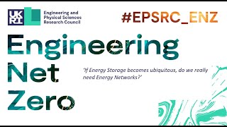 EPSRC Net Zero Week: 'If Energy Storage becomes ubiquitous, do we really need Energy Networks?'
