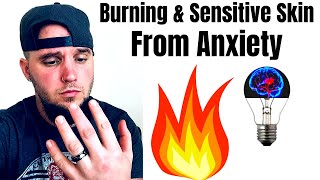 BURNING SENSATIONS & SENSITIVE SKIN FROM ANXIETY (PAINFUL SYMPTOM!)