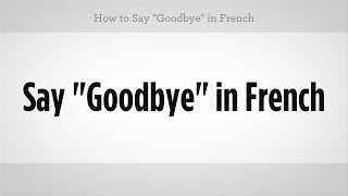 How to Say "Goodbye" in French | French Lessons
