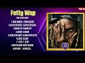 Fetty Wap Greatest Hits Full Album ️ Full Album ️ Top 10 Hits Of All Time