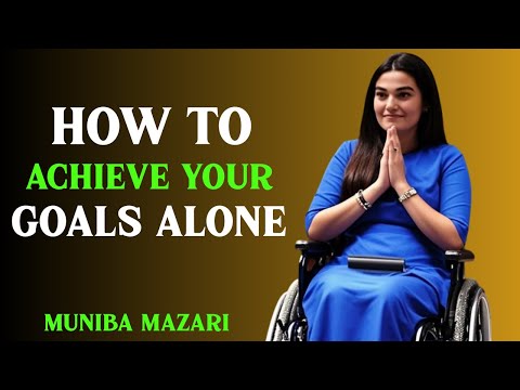 HOW TO ACHIEVE YOUR GOALS ALONE :  BEST MOTIVATIONAL SPEECH BY MUNIBA MAZARI