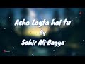 Acha Lagta Hai Tu Sahir Ali Bagga