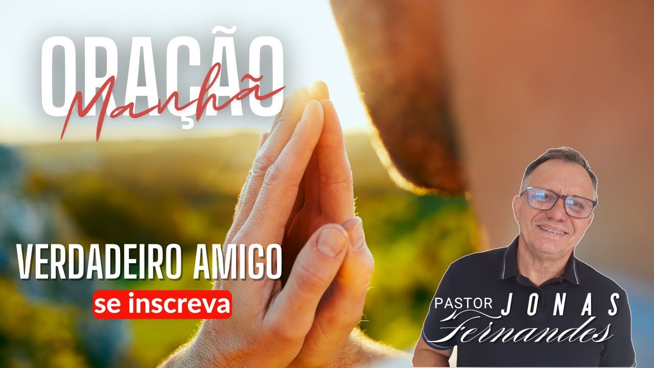 Oração Manahã JESUS O VERDADEIRO AMIGO Pastor Jonas Fernandes