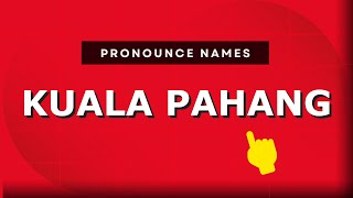 How to pronounce Kuala Pahang