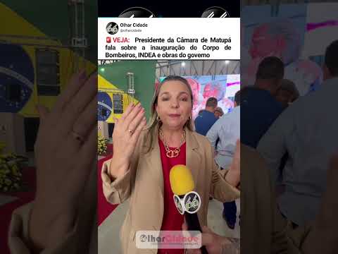 Presidente da Câmara de Matupá fala sobre inauguração dos bombeiros em Matupá