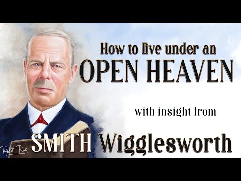 Smith Wigglesworth's Insight Into How to Walk Under an Open Heaven