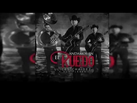 Andamos En El Ruedo -  Ulices Chaidez Y Sus Plebes Estudio COMPLETA 2016