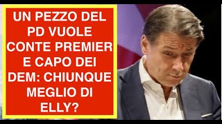 UN PEZZO DEL PD VORREBBE CONTE PREMIER E CAPO DEI DEM: CHIUNQUE MEGLIO DI ELLY?