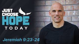 Know God Jeremiah 9:23-24 I Just Choose Hope Today with Jesse Bradley