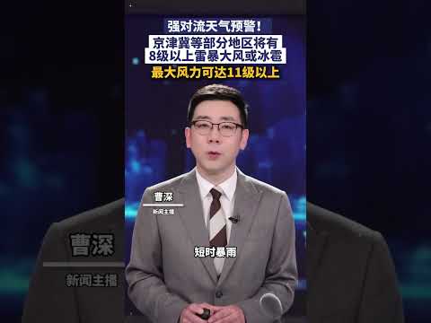 强对流天气预警！京津冀等部分地区将有8级以上雷暴大风或冰雹，最大风力可达11级以上 #曹深 #主播说新闻 #天气 #冰雹