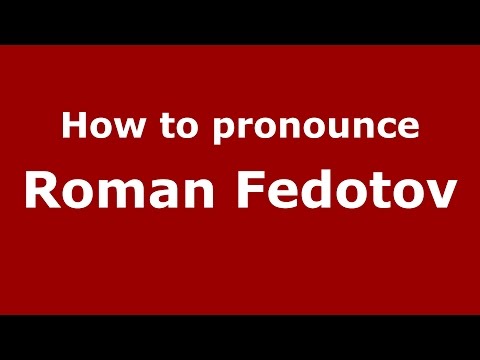 How to pronounce Roman Fedotov (Russian/Russia)  - PronounceNames.com