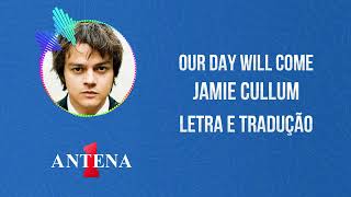 Antena 1 - Jamie Cullum - Our Day Will Come - Letra e Tradução